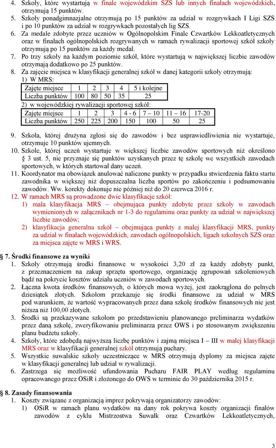 Za medale zdobyte przez uczniów w Ogólnopolskim Finale Czwartków Lekkoatletycznych oraz w finałach ogólnopolskich rozgrywanych w ramach rywalizacji sportowej szkół szkoły otrzymują po 15 punktów za