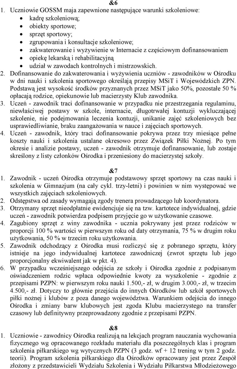 Dofinansowanie do zakwaterowania i wyŝywienia uczniów - zawodników w Ośrodku w dni nauki i szkolenia sportowego określają przepisy MSiT i Wojewódzkich ZPN.