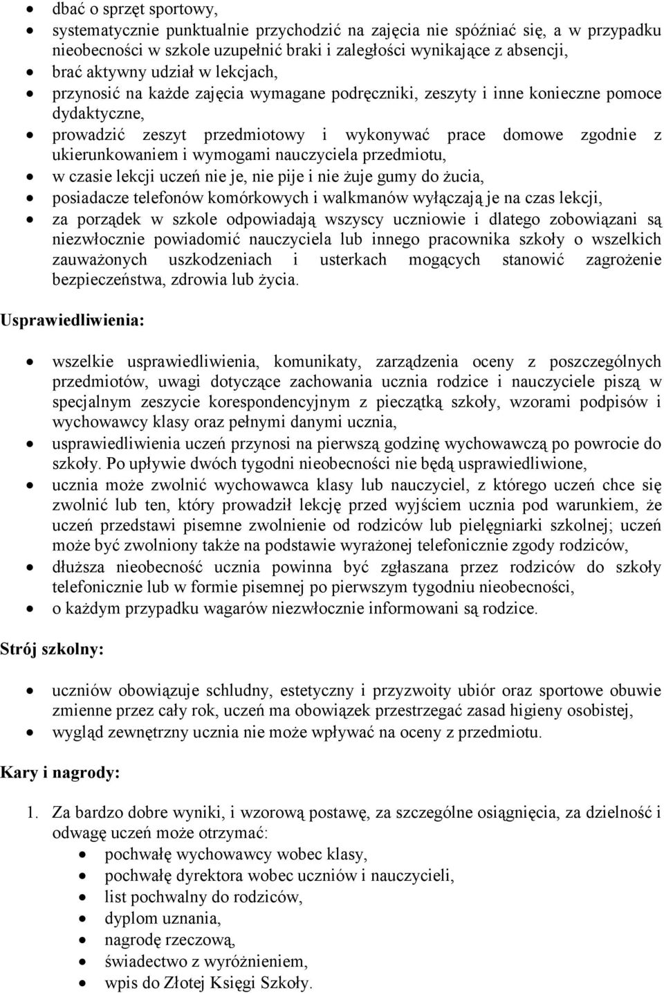 nauczyciela przedmiotu, w czasie lekcji uczeń nie je, nie pije i nie Ŝuje gumy do Ŝucia, posiadacze telefonów komórkowych i walkmanów wyłączają je na czas lekcji, za porządek w szkole odpowiadają