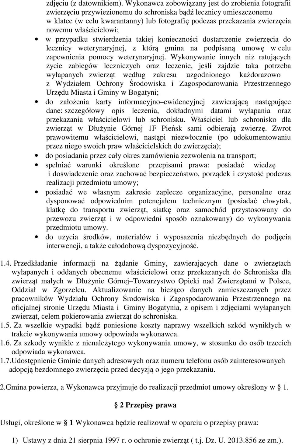 nowemu właścicielowi; w przypadku stwierdzenia takiej konieczności dostarczenie zwierzęcia do lecznicy weterynaryjnej, z którą gmina na podpisaną umowę w celu zapewnienia pomocy weterynaryjnej.