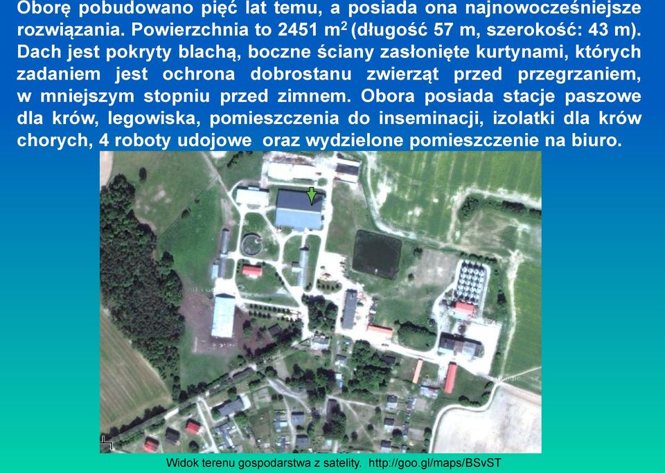 Dach jest pokryty blachą, boczne ściany zasłonięte kurtynami, których zadaniem jest ochrona dobrostanu zwierząt przed przegrzaniem,