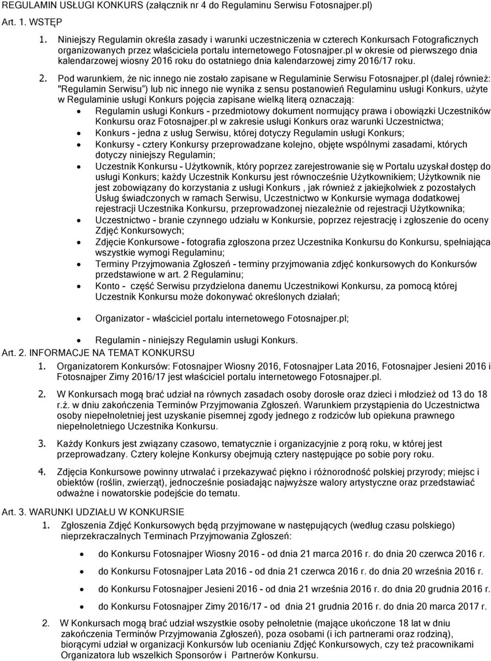 pl w okresie od pierwszego dnia kalendarzowej wiosny 2016 roku do ostatniego dnia kalendarzowej zimy 2016/17 roku. 2. Pod warunkiem, że nic innego nie zostało zapisane w Regulaminie Serwisu Fotosnajper.