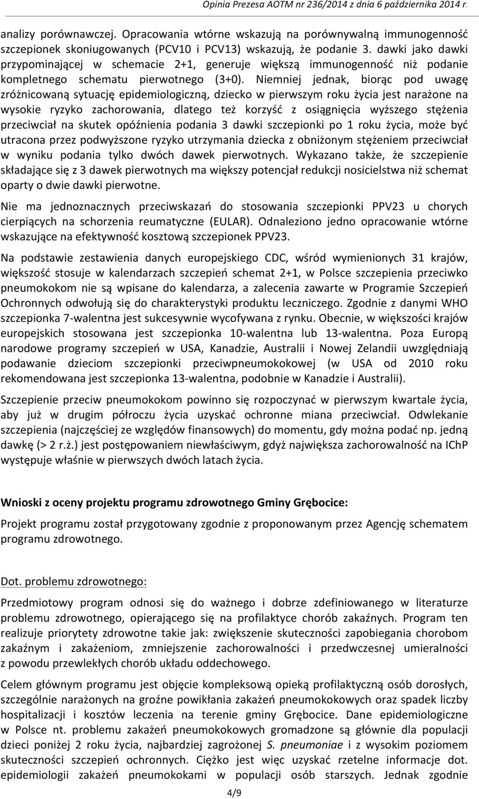 Niemniej jednak, biorąc pod uwagę zróżnicowaną sytuację epidemiologiczną, dziecko w pierwszym roku życia jest narażone na wysokie ryzyko zachorowania, dlatego też korzyść z osiągnięcia wyższego