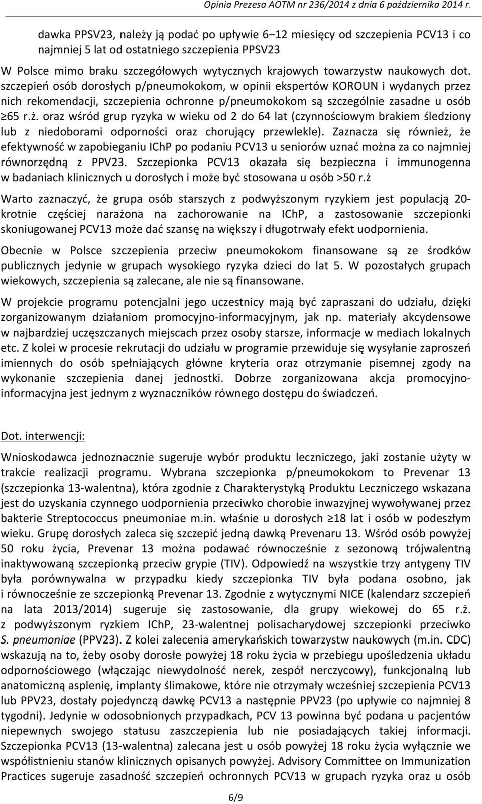 oraz wśród grup ryzyka w wieku od 2 do 64 lat (czynnościowym brakiem śledziony lub z niedoborami odporności oraz chorujący przewlekle).