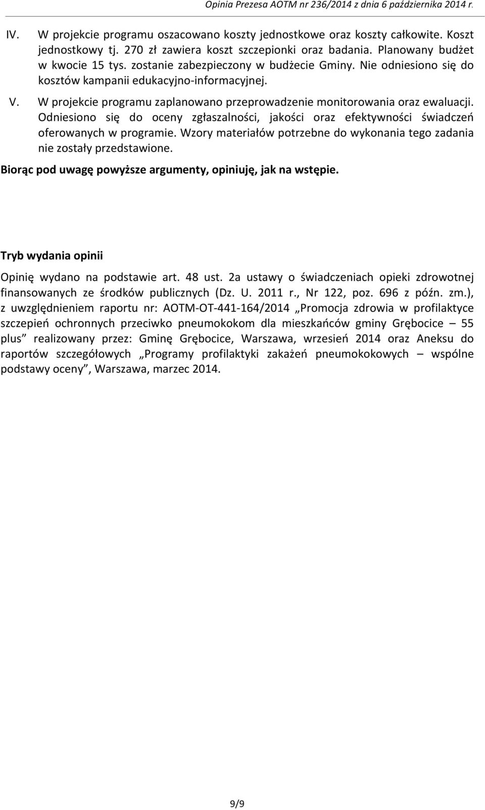 W projekcie programu zaplanowano przeprowadzenie monitorowania oraz ewaluacji. Odniesiono się do oceny zgłaszalności, jakości oraz efektywności świadczeń oferowanych w programie.