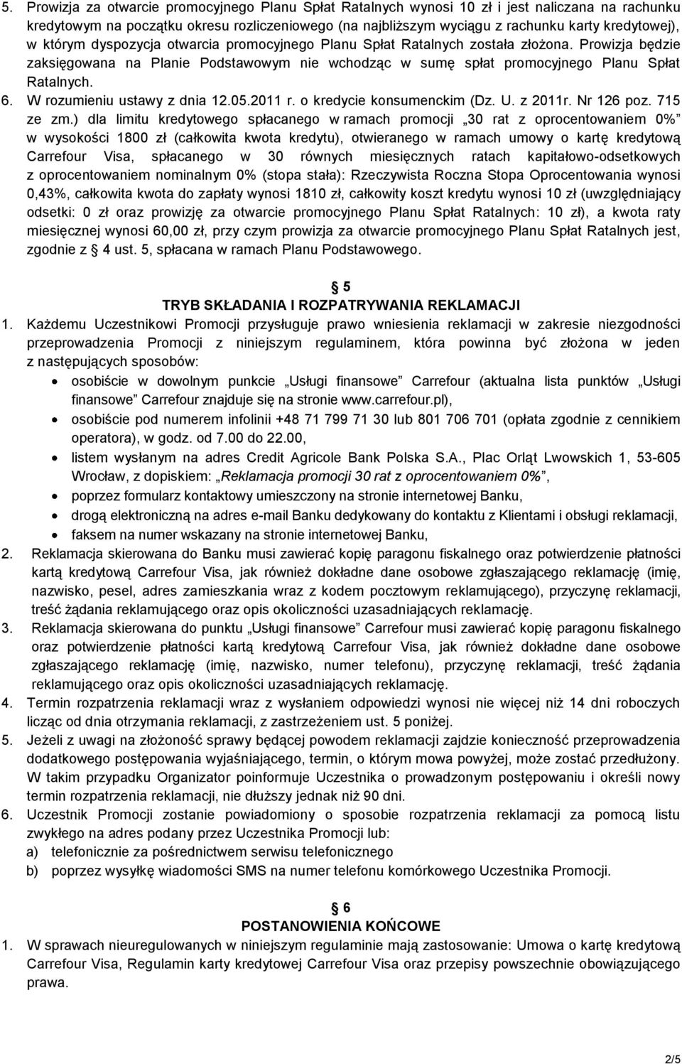 Prowizja będzie zaksięgowana na Planie Podstawowym nie wchodząc w sumę spłat promocyjnego Planu Spłat Ratalnych. 6. W rozumieniu ustawy z dnia 12.05.2011 r. o kredycie konsumenckim (Dz. U. z 2011r.