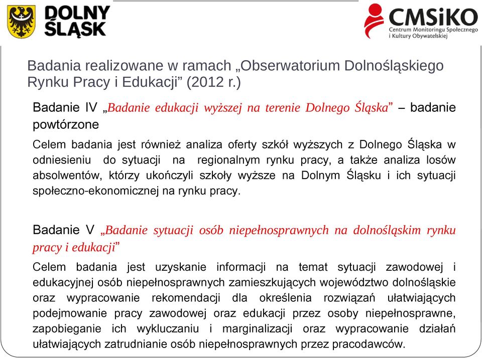 rynku pracy, a także analiza losów absolwentów, którzy ukończyli szkoły wyższe na Dolnym Śląsku i ich sytuacji społeczno-ekonomicznej na rynku pracy.