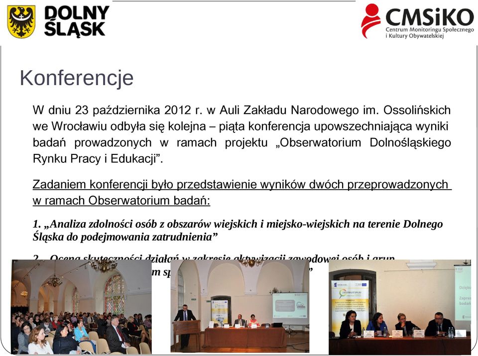 Dolnośląskiego Rynku Pracy i Edukacji. Zadaniem konferencji było przedstawienie wyników dwóch przeprowadzonych w ramach Obserwatorium badań: 1.