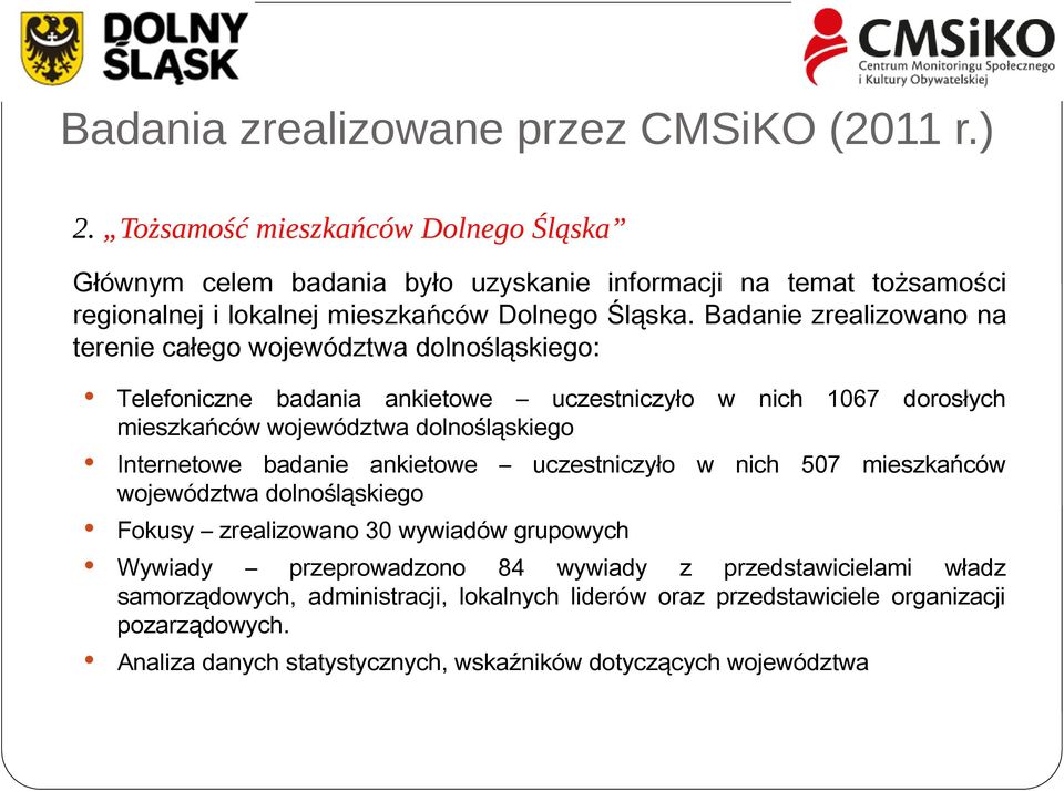 Badanie zrealizowano na terenie całego województwa dolnośląskiego: Telefoniczne badania ankietowe uczestniczyło w nich 1067 dorosłych mieszkańców województwa dolnośląskiego