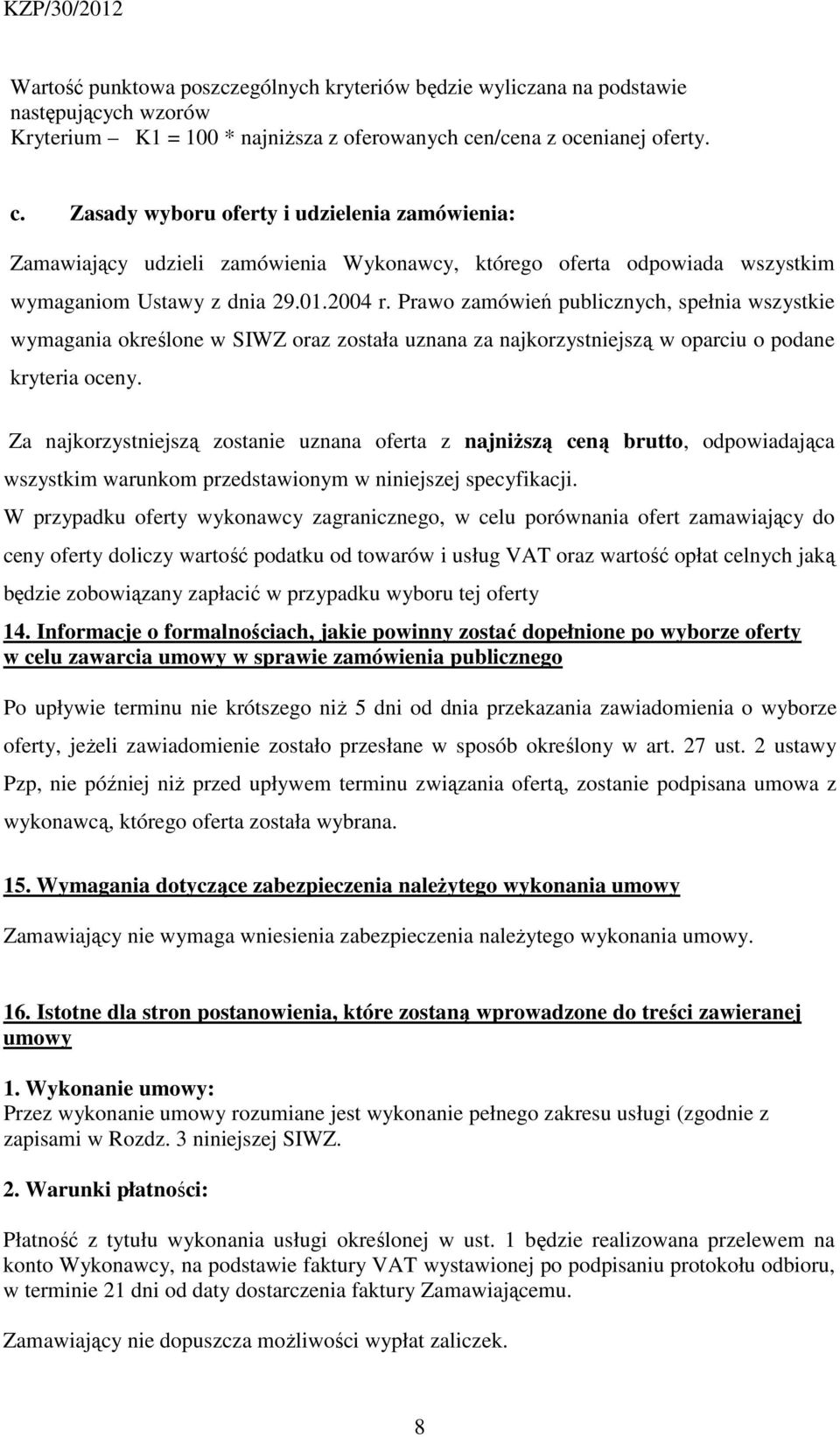 Prawo zamówień publicznych, spełnia wszystkie wymagania określone w SIWZ oraz została uznana za najkorzystniejszą w oparciu o podane kryteria oceny.