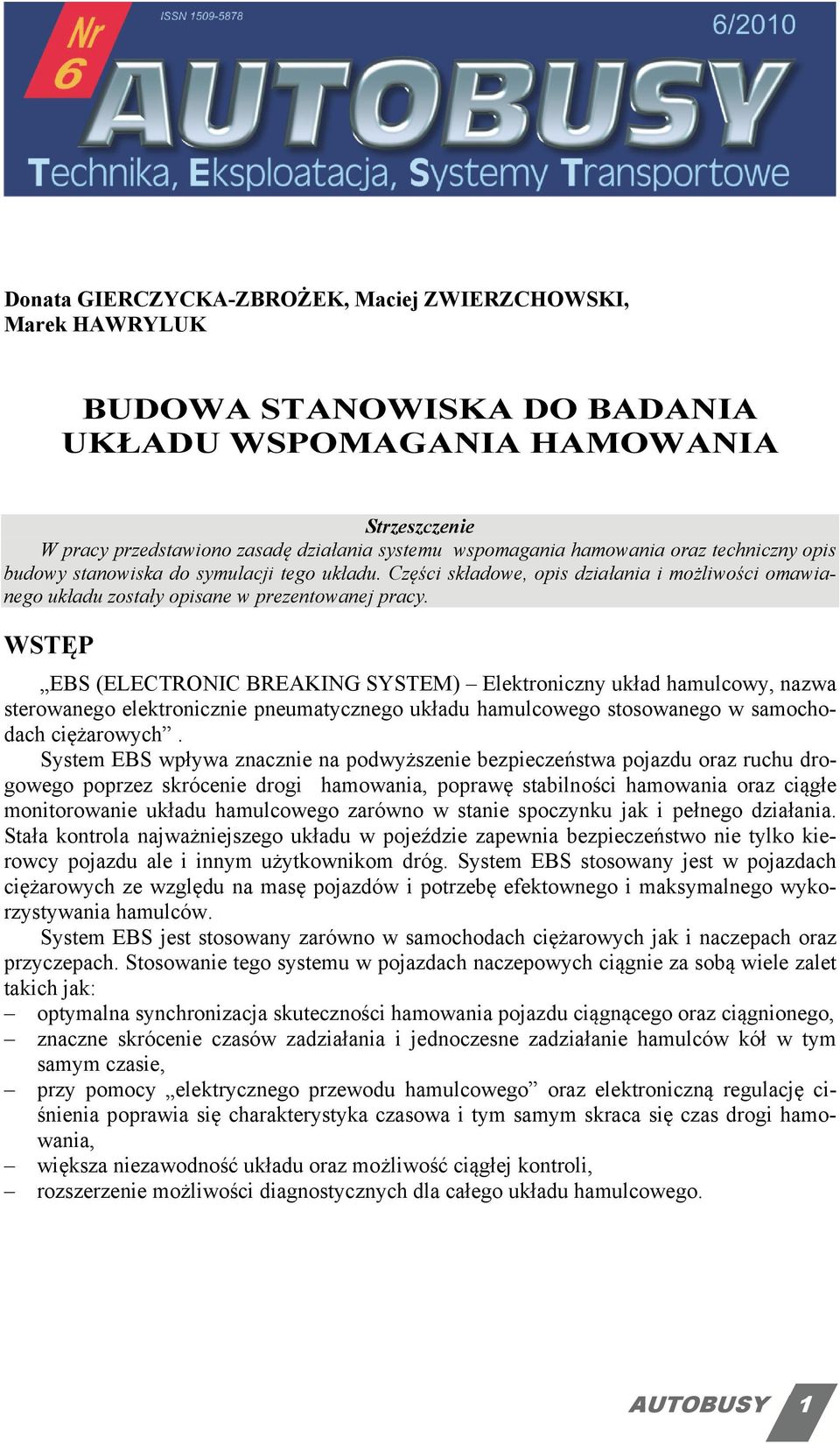 WSTĘP EBS (ELECTRONIC BREAKING SYSTEM) Elektroniczny układ hamulcowy, nazwa sterowanego elektronicznie pneumatycznego układu hamulcowego stosowanego w samochodach ciężarowych.