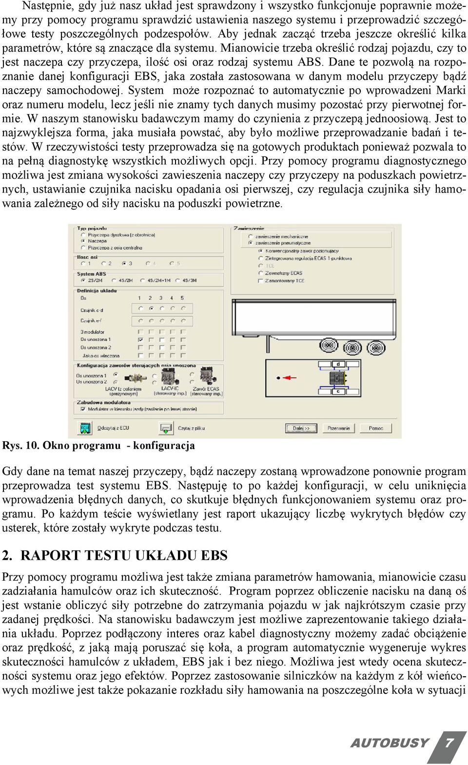 Mianowicie trzeba określić rodzaj pojazdu, czy to jest naczepa czy przyczepa, ilość osi oraz rodzaj systemu ABS.