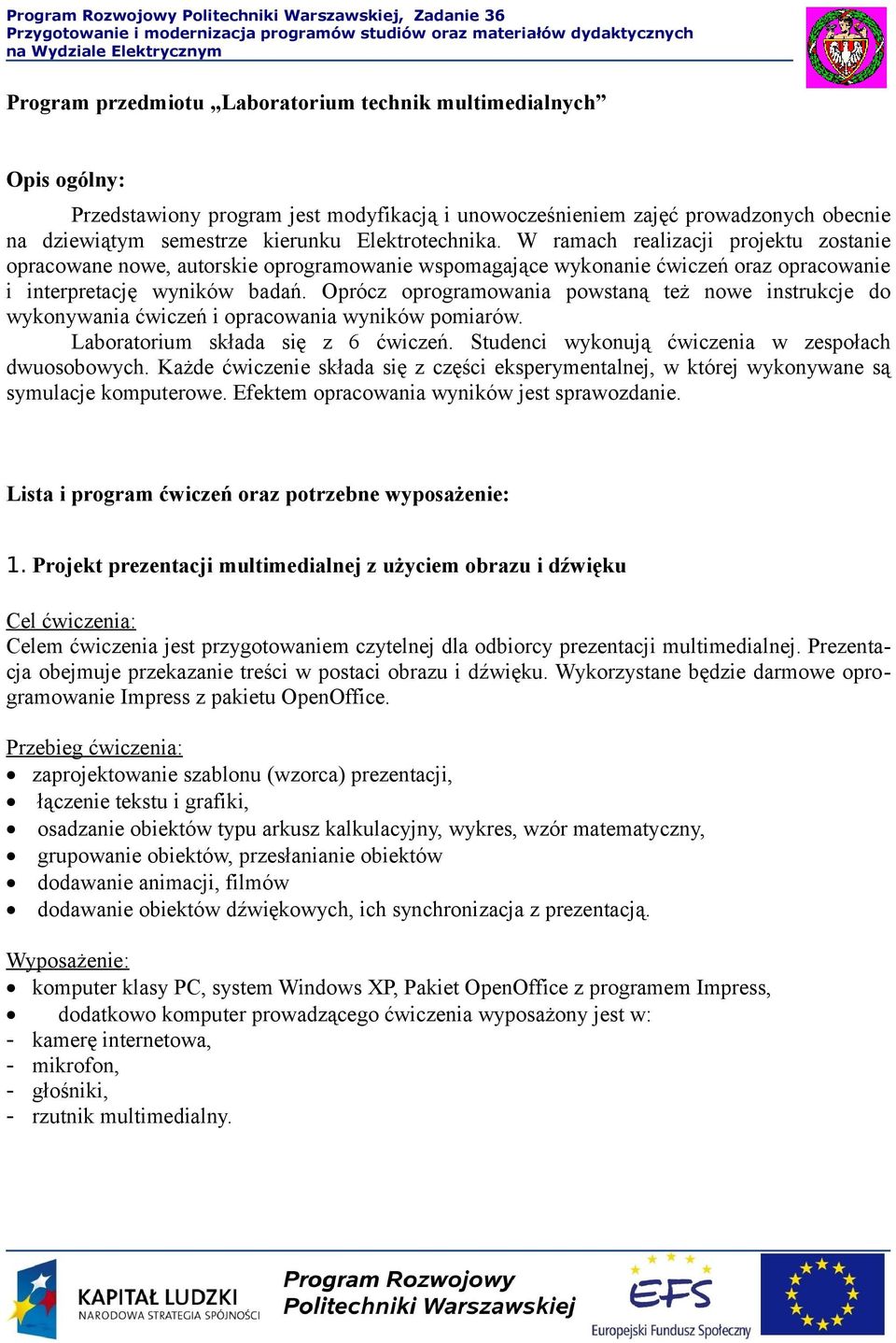 Oprócz oprogramowania powstaną też nowe instrukcje do wykonywania ćwiczeń i opracowania wyników pomiarów. Laboratorium składa się z 6 ćwiczeń. Studenci wykonują ćwiczenia w zespołach dwuosobowych.