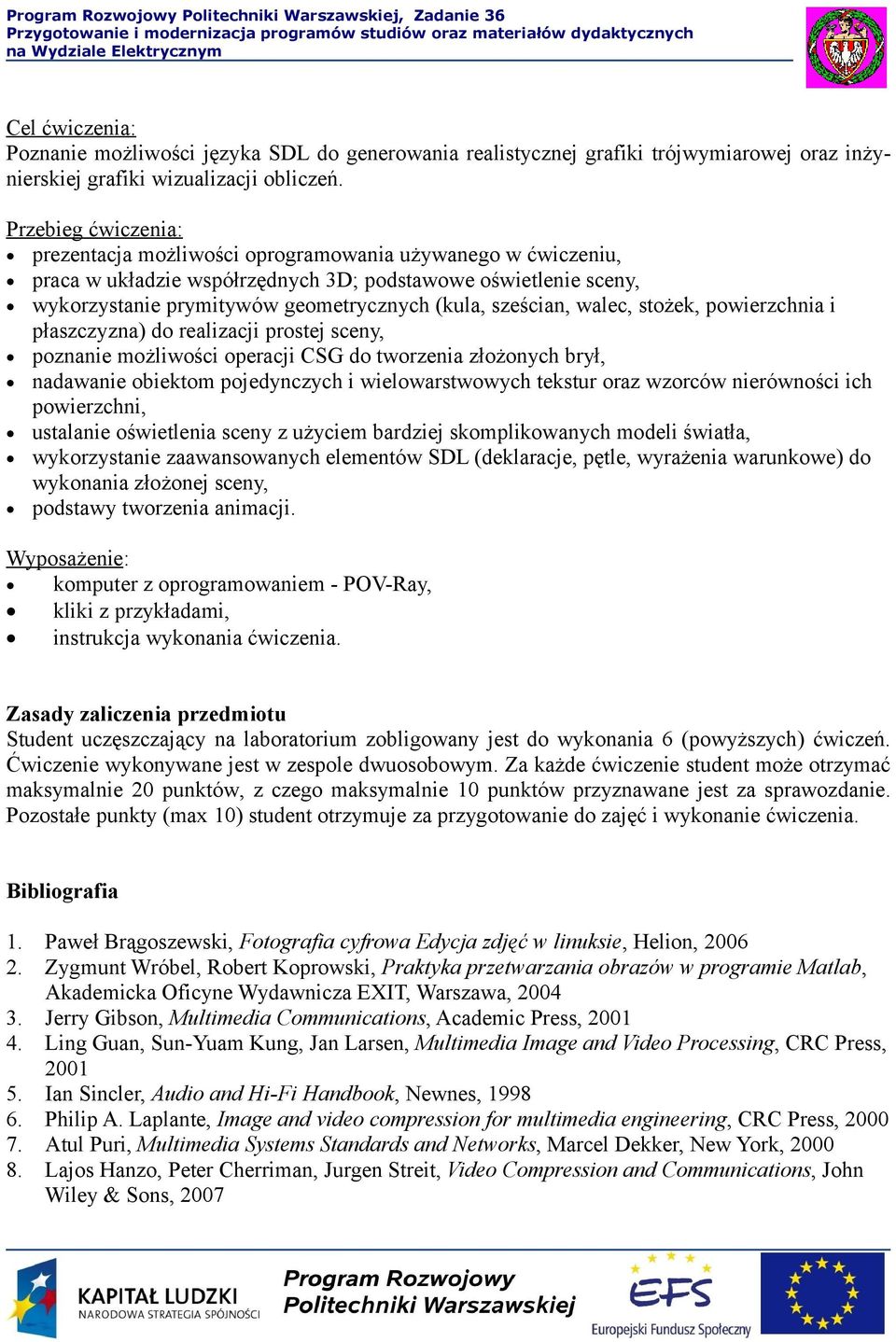 powierzchnia i płaszczyzna) do realizacji prostej sceny, poznanie możliwości operacji CSG do tworzenia złożonych brył, nadawanie obiektom pojedynczych i wielowarstwowych tekstur oraz wzorców