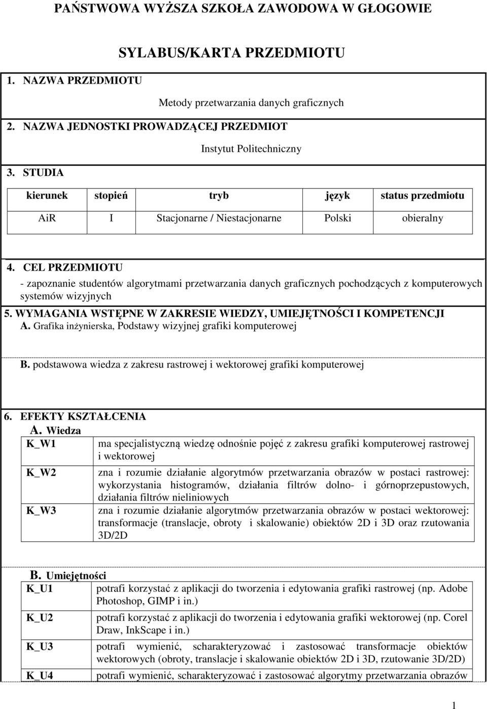 CEL PRZEDMIOTU - zapoznanie studentów algorytmami przetwarzania danych graficznych pochodzących z komputerowych systemów wizyjnych 5. WYMAGANIA WSTĘPNE W ZAKRESIE WIEDZY, UMIEJĘTNOŚCI I KOMPETENCJI A.