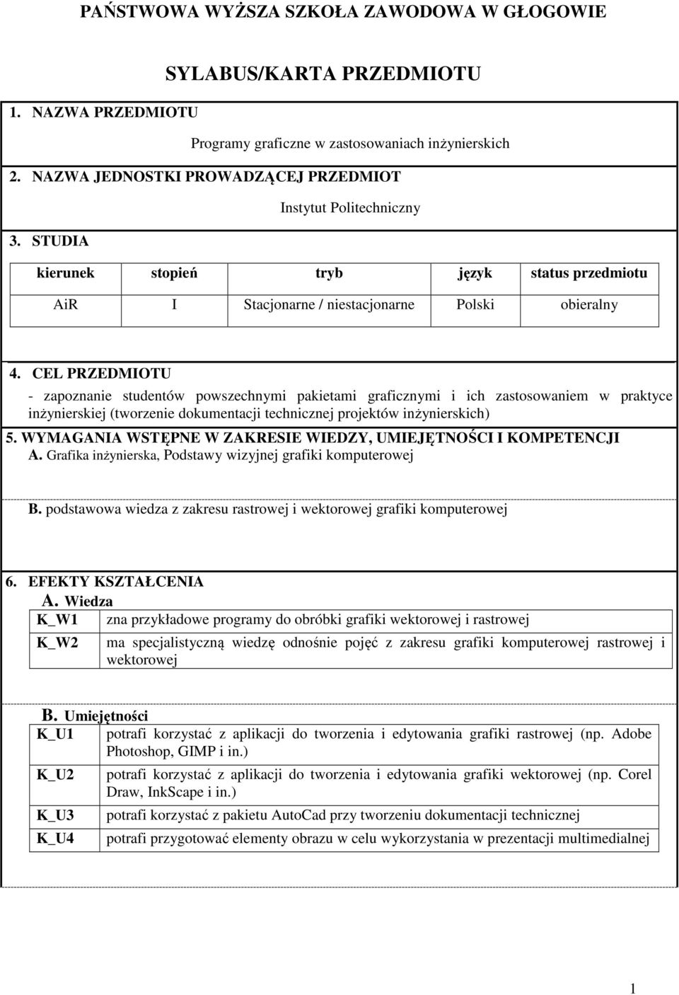 CEL PRZEDMIOTU - zapoznanie studentów powszechnymi pakietami graficznymi i ich zastosowaniem w praktyce inżynierskiej (tworzenie dokumentacji technicznej projektów inżynierskich) 5.