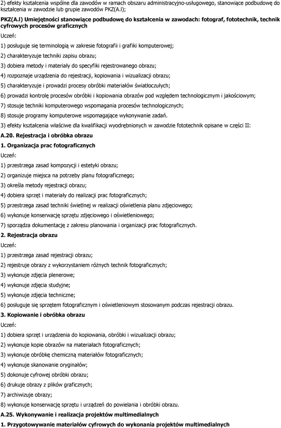 komputerowej; 2) charakteryzuje techniki zapisu obrazu; 3) dobiera metody i materiały do specyfiki rejestrowanego obrazu; 4) rozpoznaje urządzenia do rejestracji, kopiowania i wizualizacji obrazu; 5)