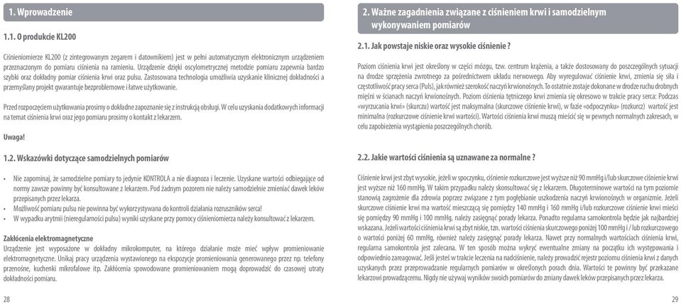 Urządzenie dzięki oscylometrycznej metodzie pomiaru zapewnia bardzo szybki oraz dokładny pomiar ciśnienia krwi oraz pulsu.