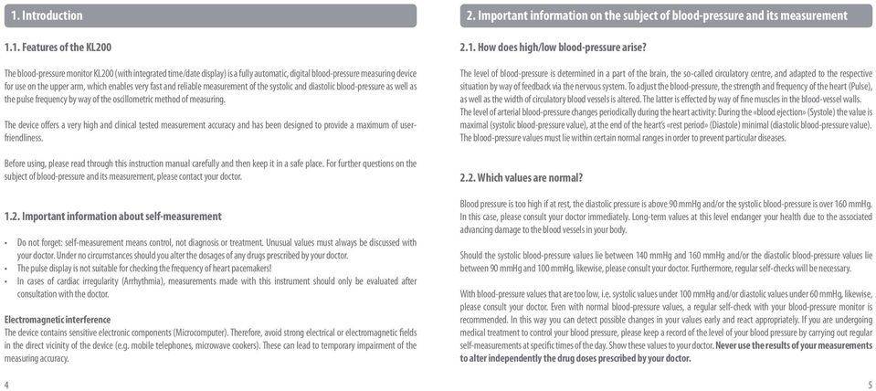 frequency by way of the oscillometric method of measuring. The device offers a very high and clinical tested measurement accuracy and has been designed to provide a maximum of userfriendliness.