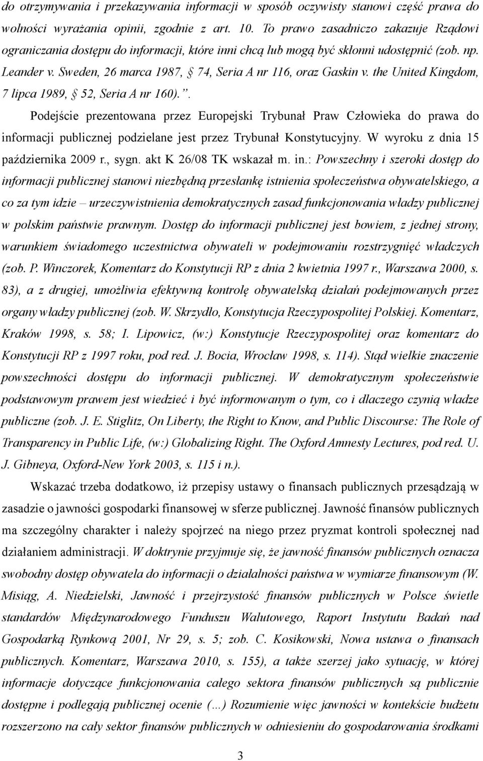 the United Kingdom, 7 lipca 1989, 52, Seria A nr 160).. Podejście prezentowana przez Europejski Trybunał Praw Człowieka do prawa do informacji publicznej podzielane jest przez Trybunał Konstytucyjny.