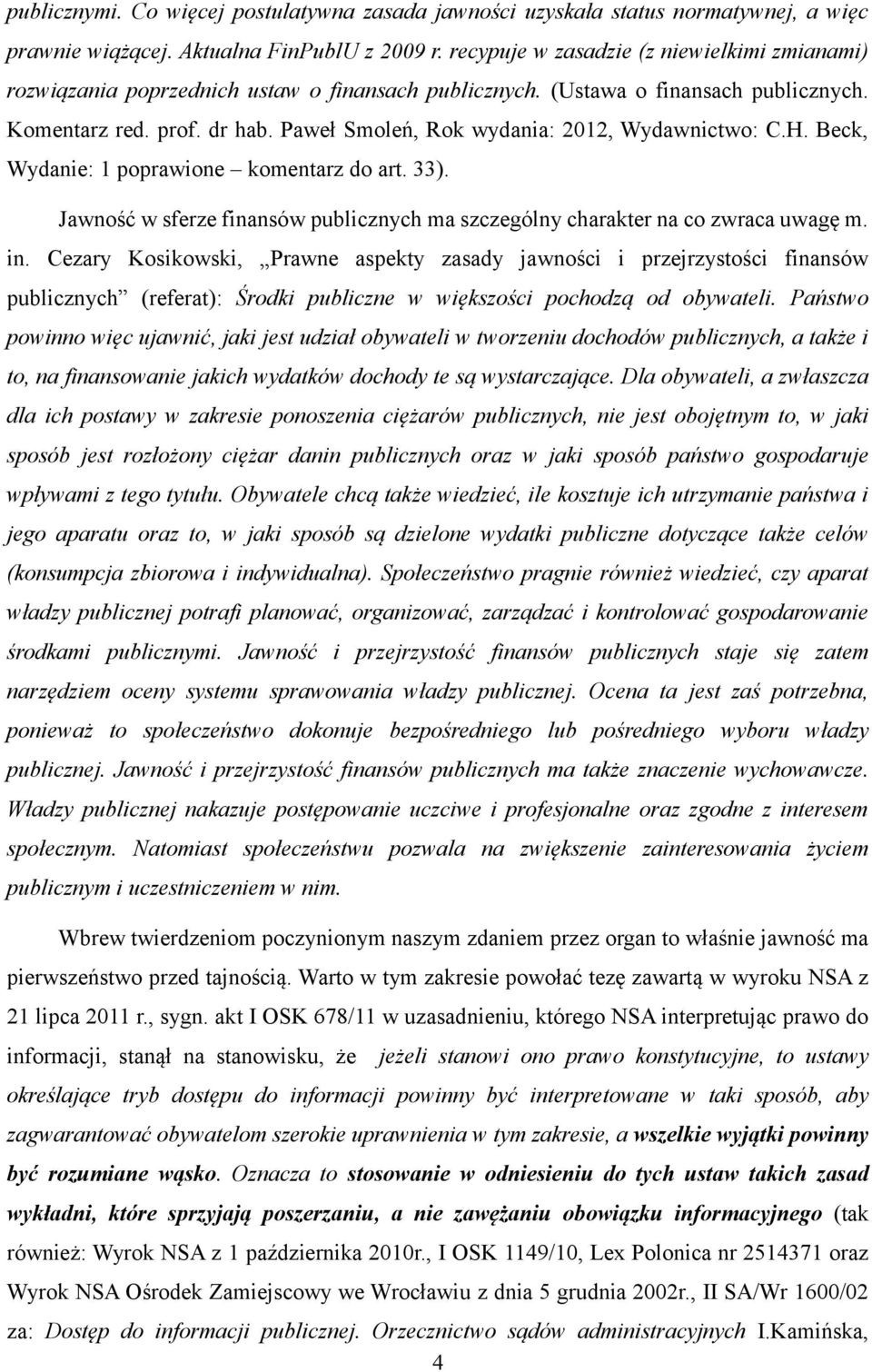 Paweł Smoleń, Rok wydania: 2012, Wydawnictwo: C.H. Beck, Wydanie: 1 poprawione komentarz do art. 33). Jawność w sferze finansów publicznych ma szczególny charakter na co zwraca uwagę m. in.