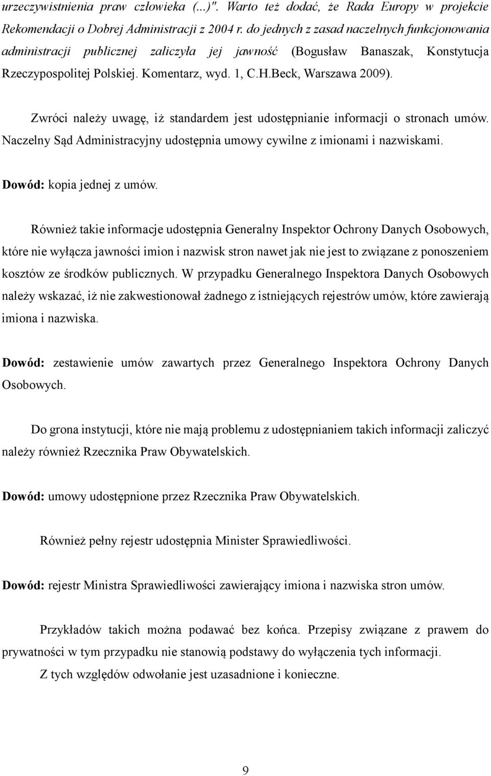 Zwróci należy uwagę, iż standardem jest udostępnianie informacji o stronach umów. Naczelny Sąd Administracyjny udostępnia umowy cywilne z imionami i nazwiskami. Dowód: kopia jednej z umów.