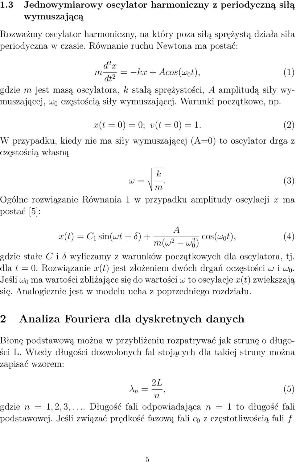 Warunki początkowe, np. x(t = 0) = 0; v(t = 0) = 1. (2) W przypadku, kiedy nie ma siły wymuszającej (A=0) to oscylator drga z częstością własną ω = k m.