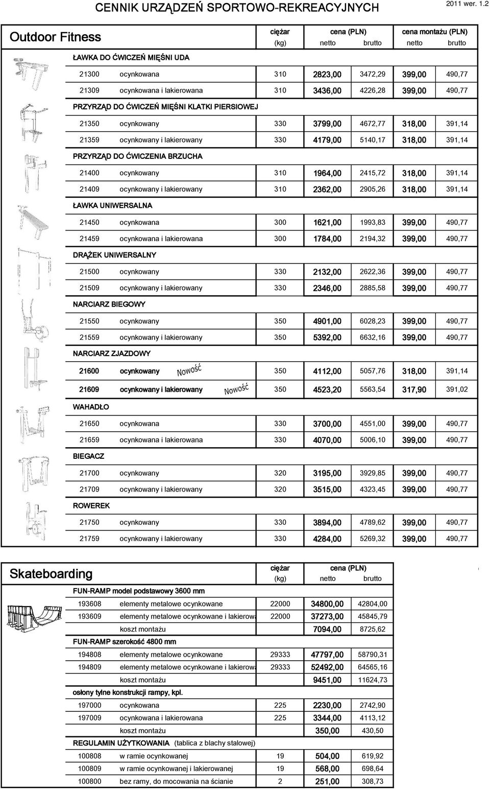 ocynkowany 310 1964,00 2415,72 318,00 391,14 21409 ocynkowany i lakierowany 310 2362,00 2905,26 318,00 391,14 ŁAWKA UNIWERSALNA 21450 ocynkowana 300 1621,00 1993,83 399,00 490,77 21459 ocynkowana i