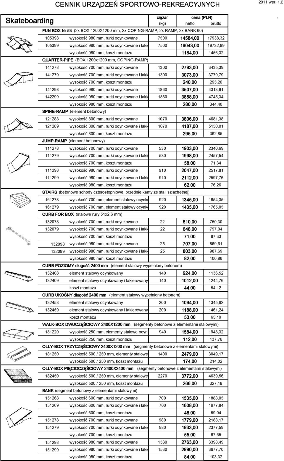 mm, rurki ocynkowane 1300 2793,00 3435,39 141279 wysokość 700 mm, rurki ocynkowane i lakierowane 1300 3073,00 3779,79 wysokość 700 mm, koszt montażu 240,00 295,20 141298 wysokość 980 mm, rurki