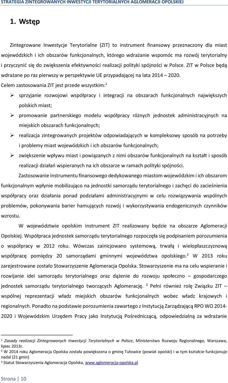 Celem zastosowania ZIT jest przede wszystkim: 1 sprzyjanie rozwojowi współpracy i integracji na obszarach funkcjonalnych największych polskich miast; promowanie partnerskiego modelu współpracy