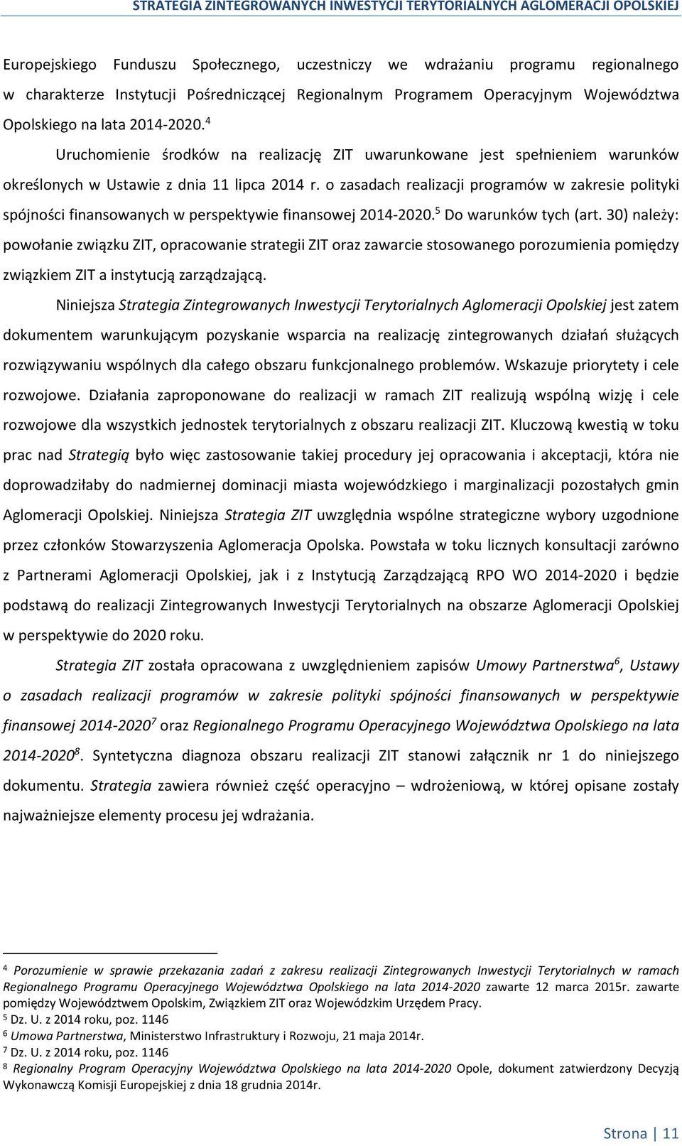 o zasadach realizacji programów w zakresie polityki spójności finansowanych w perspektywie finansowej 2014-2020. 5 Do warunków tych (art.