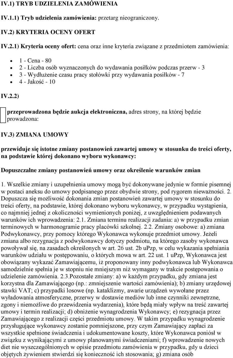 1) Kryteria oceny ofert: cena oraz inne kryteria związane z przedmiotem zamówienia: 1 - Cena - 80 2 - Liczba osób wyznaczonych do wydawania posiłków podczas przerw - 3 3 - Wydłużenie czasu pracy