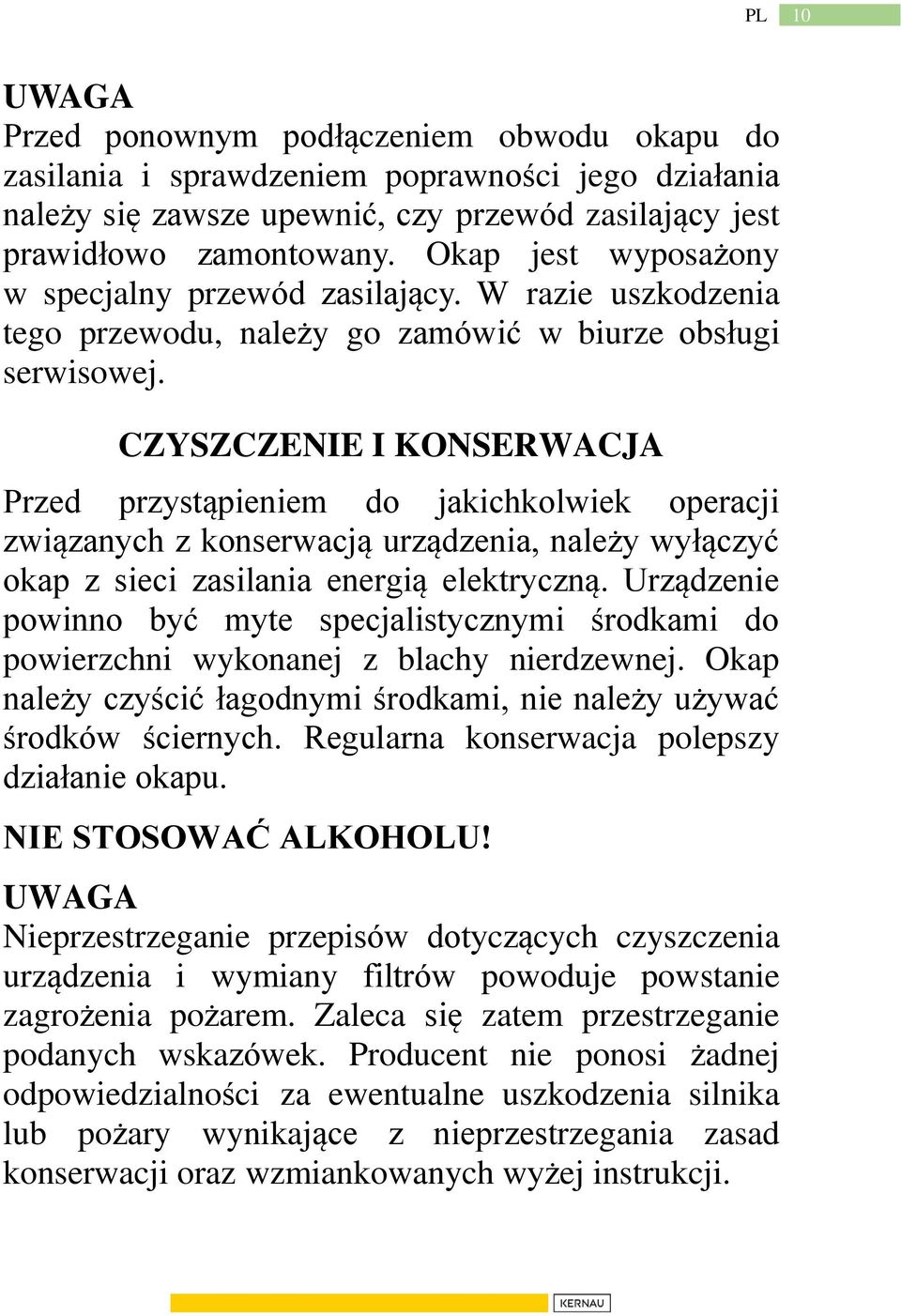 CZYSZCZENIE I KONSERWACJA Przed przystąpieniem do jakichkolwiek operacji związanych z konserwacją urządzenia, należy wyłączyć okap z sieci zasilania energią elektryczną.