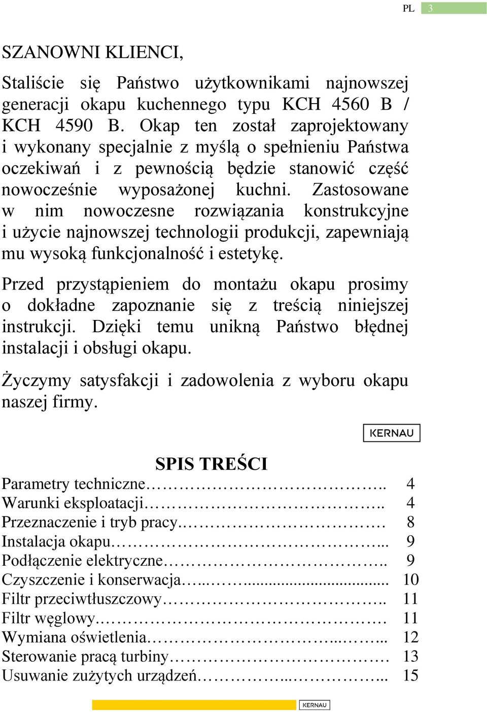 Zastosowane w nim nowoczesne rozwiązania konstrukcyjne i użycie najnowszej technologii produkcji, zapewniają mu wysoką funkcjonalność i estetykę.