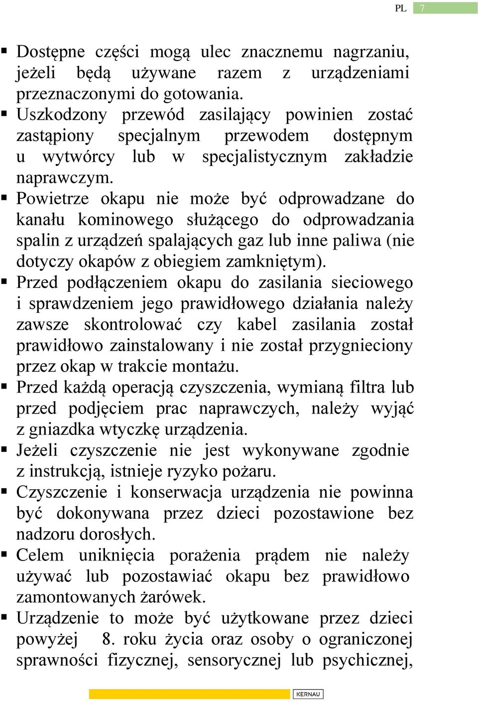 Powietrze okapu nie może być odprowadzane do kanału kominowego służącego do odprowadzania spalin z urządzeń spalających gaz lub inne paliwa (nie dotyczy okapów z obiegiem zamkniętym).