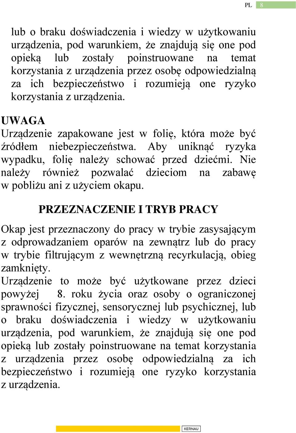 Aby uniknąć ryzyka wypadku, folię należy schować przed dziećmi. Nie należy również pozwalać dzieciom na zabawę w pobliżu ani z użyciem okapu.