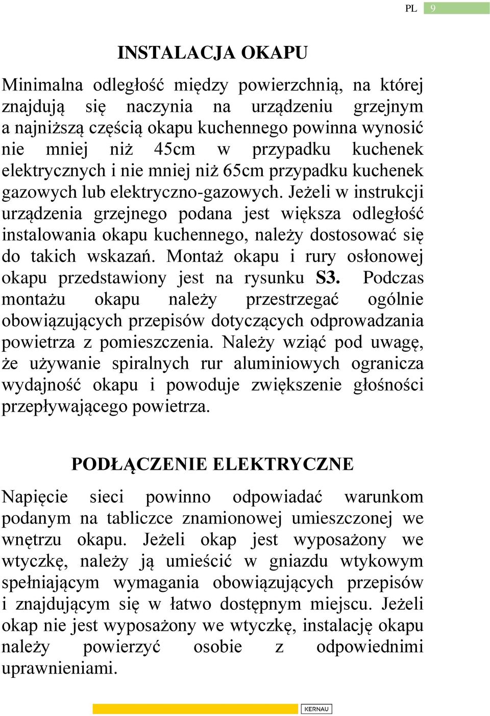 Jeżeli w instrukcji urządzenia grzejnego podana jest większa odległość instalowania okapu kuchennego, należy dostosować się do takich wskazań.