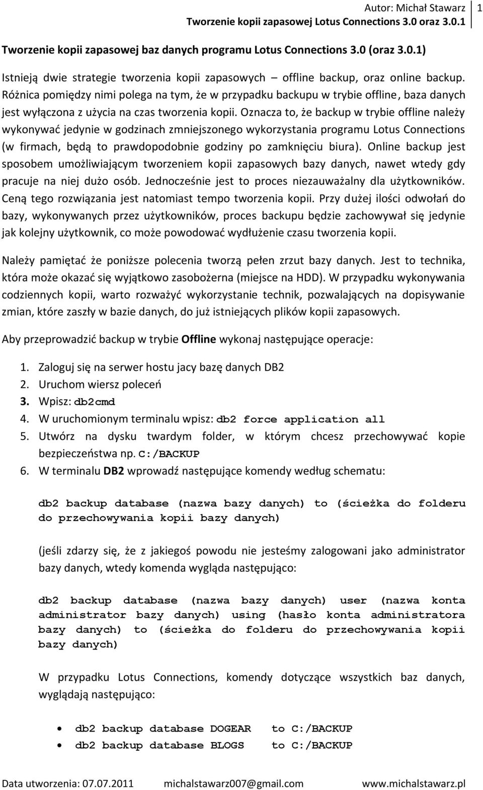 Oznacza to, że backup w trybie offline należy wykonywad jedynie w godzinach zmniejszonego wykorzystania programu Lotus Connections (w firmach, będą to prawdopodobnie godziny po zamknięciu biura).