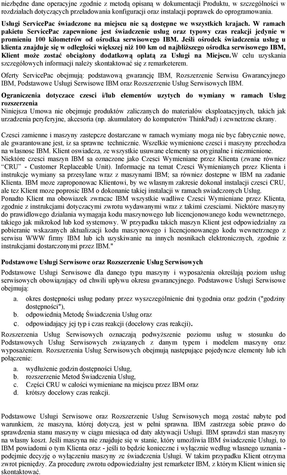 W ramach pakietu ServicePac zapewnione jest świadczenie usług oraz typowy czas reakcji jedynie w promieniu 100 kilometrów od ośrodka serwisowego IBM.