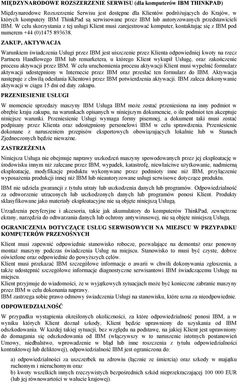 ZAKUP, AKTYWACJA Warunkiem świadczenia Usługi przez IBM jest uiszczenie przez Klienta odpowiedniej kwoty na rzecz Partnera Handlowego IBM lub remarketera, u którego Klient wykupił Usługę, oraz