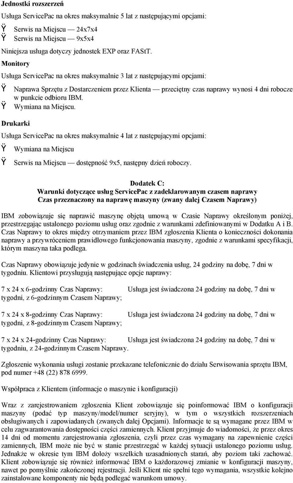 Wymiana na Miejscu. Drukarki Usługa ServicePac na okres maksymalnie 4 lat z następującymi opcjami: Wymiana na Miejscu Serwis na Miejscu dostępność 9x5, następny dzień roboczy.