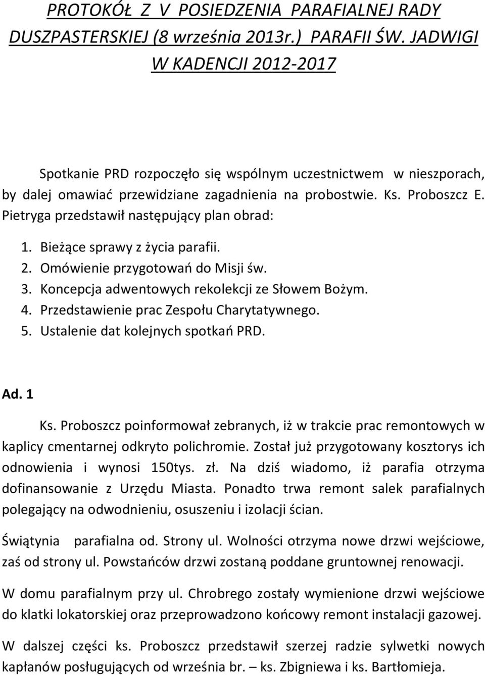 Pietryga przedstawił następujący plan obrad: 1. Bieżące sprawy z życia parafii. 2. Omówienie przygotowań do Misji św. 3. Koncepcja adwentowych rekolekcji ze Słowem Bożym. 4.