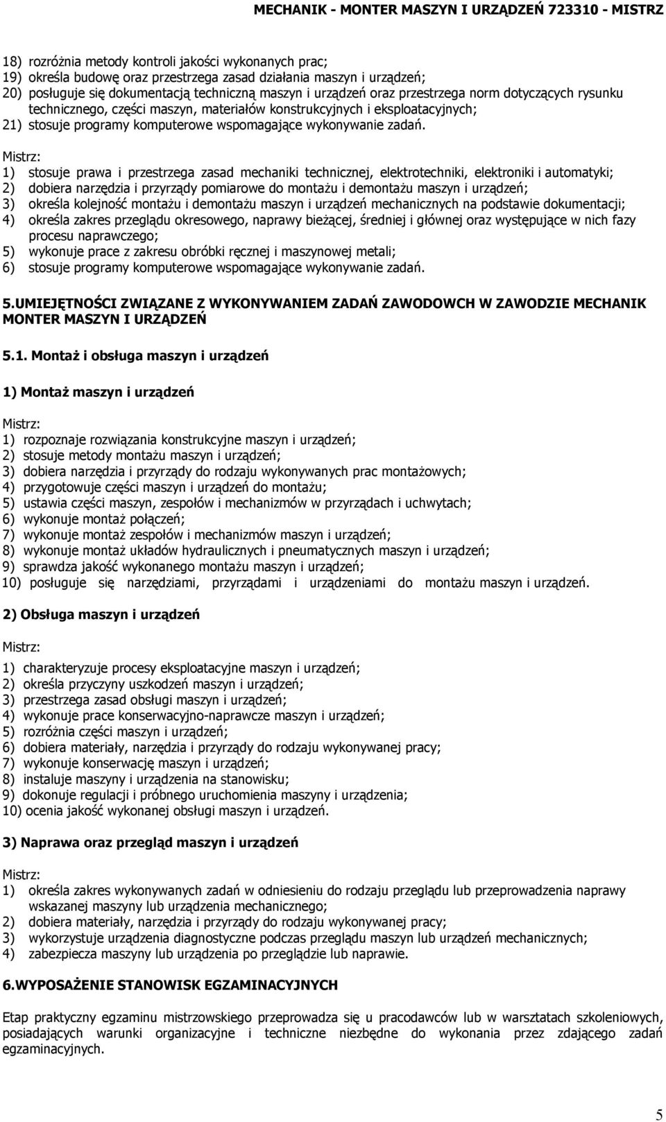 Mistrz: 1) stosuje prawa i przestrzega zasad mechaniki technicznej, elektrotechniki, elektroniki i automatyki; 2) dobiera narzędzia i przyrządy pomiarowe do montażu i demontażu maszyn i urządzeń; 3)