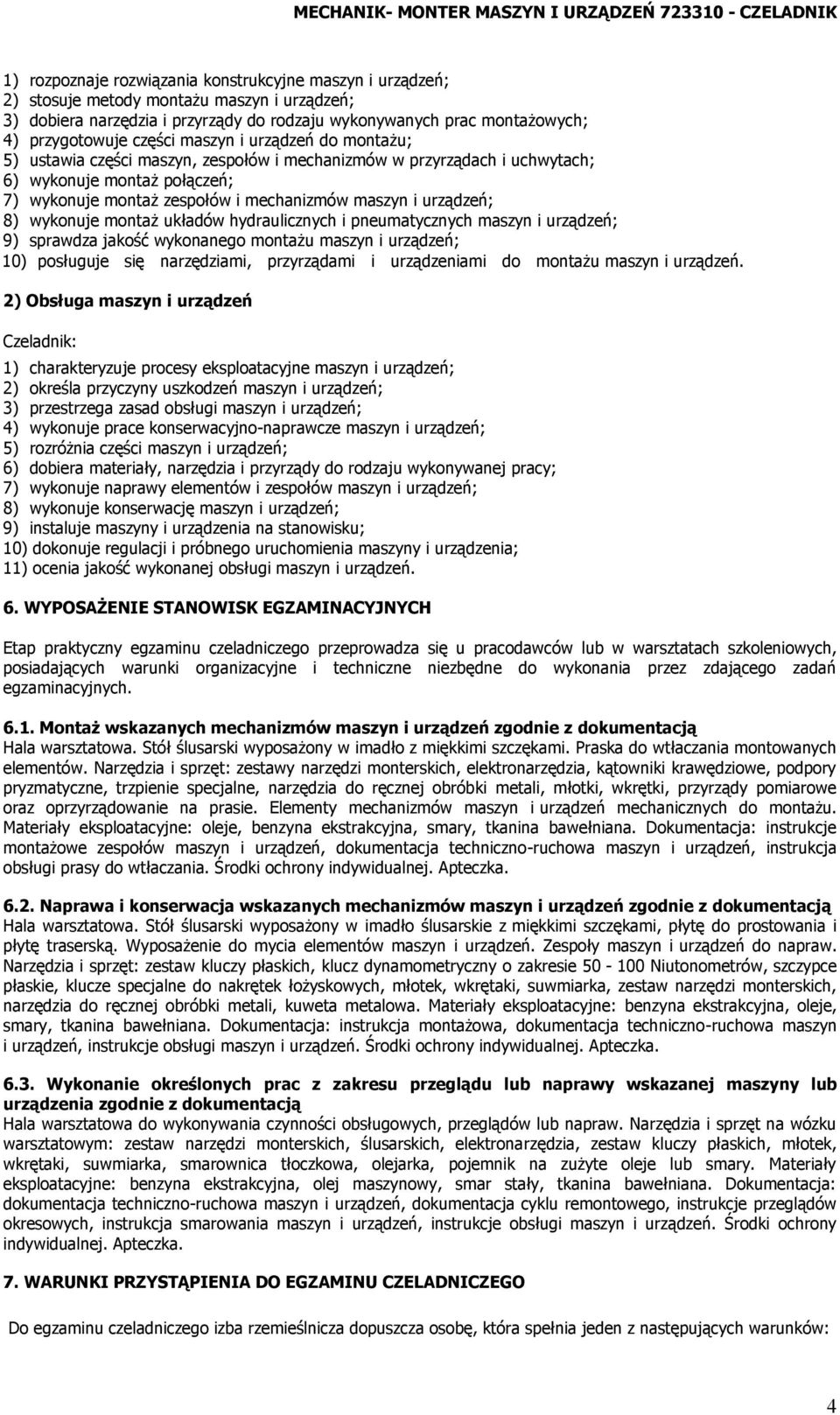 wykonuje montaż zespołów i mechanizmów maszyn i urządzeń; 8) wykonuje montaż układów hydraulicznych i pneumatycznych maszyn i urządzeń; 9) sprawdza jakość wykonanego montażu maszyn i urządzeń; 10)