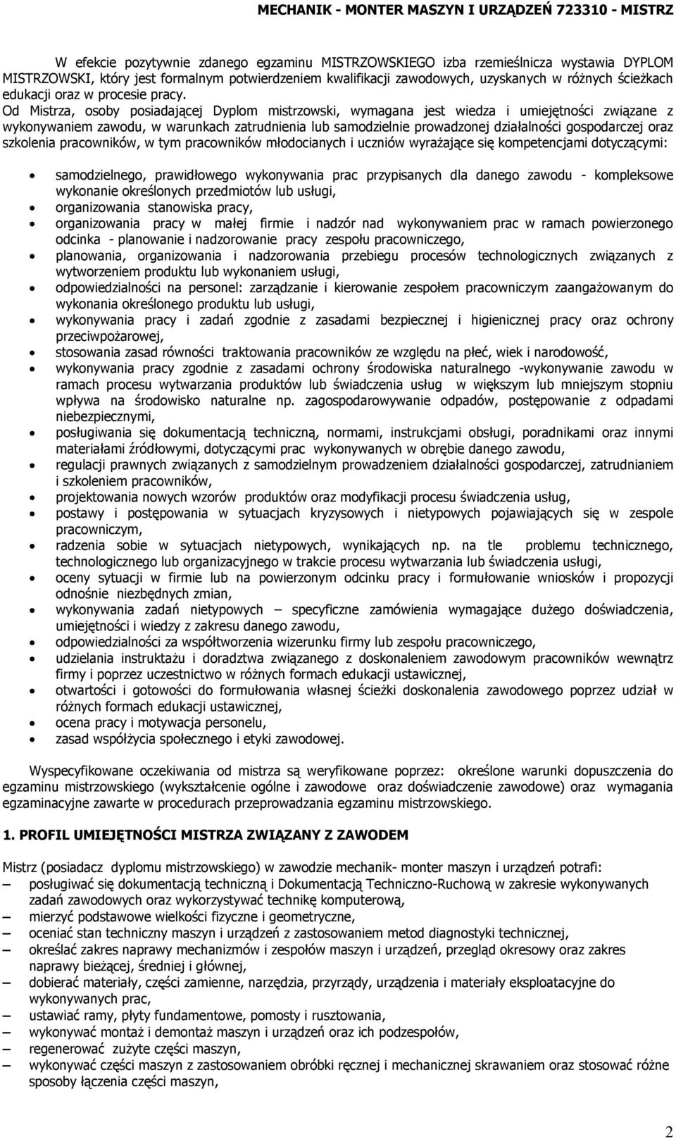 Od Mistrza, osoby posiadającej Dyplom mistrzowski, wymagana jest wiedza i umiejętności związane z wykonywaniem zawodu, w warunkach zatrudnienia lub samodzielnie prowadzonej działalności gospodarczej