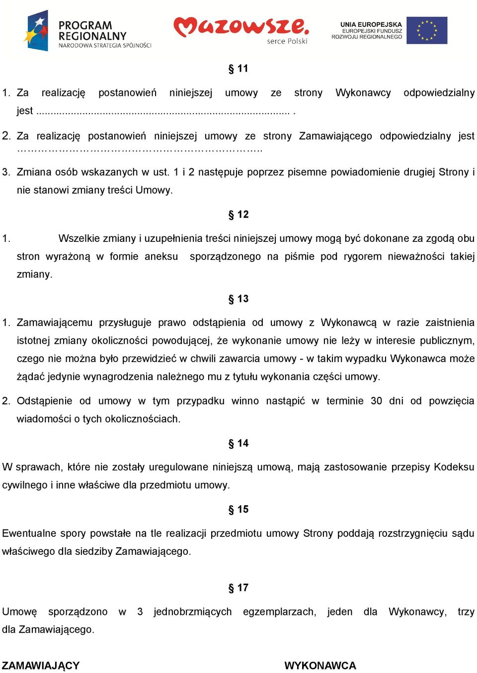 Wszelkie zmiany i uzupełnienia treści niniejszej umowy mogą być dokonane za zgodą obu stron wyrażoną w formie aneksu zmiany. sporządzonego na piśmie pod rygorem nieważności takiej 13 1.