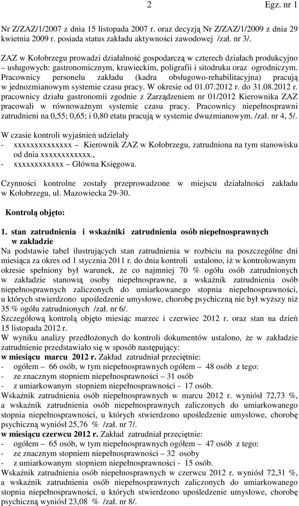 Pracownicy personelu zakładu (kadra obsługowo-rehabilitacyjna) pracują w jednozmianowym systemie czasu pracy. W okresie od 01.07.2012 r.