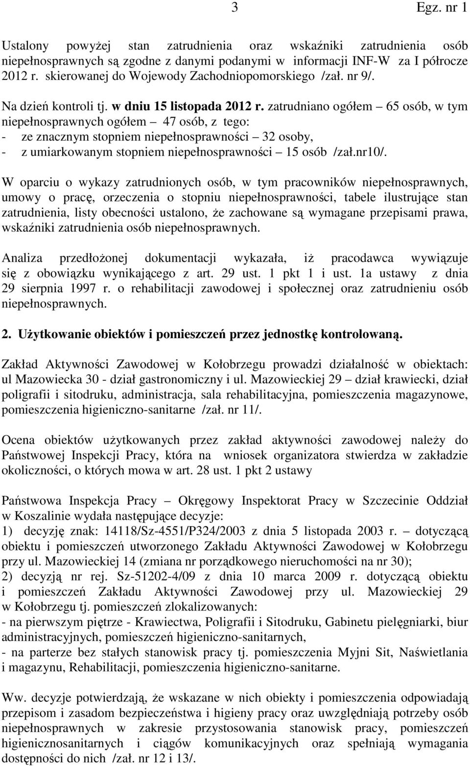 zatrudniano ogółem 65 osób, w tym niepełnosprawnych ogółem 47 osób, z tego: - ze znacznym stopniem niepełnosprawności 32 osoby, - z umiarkowanym stopniem niepełnosprawności 15 osób /zał.nr10/.