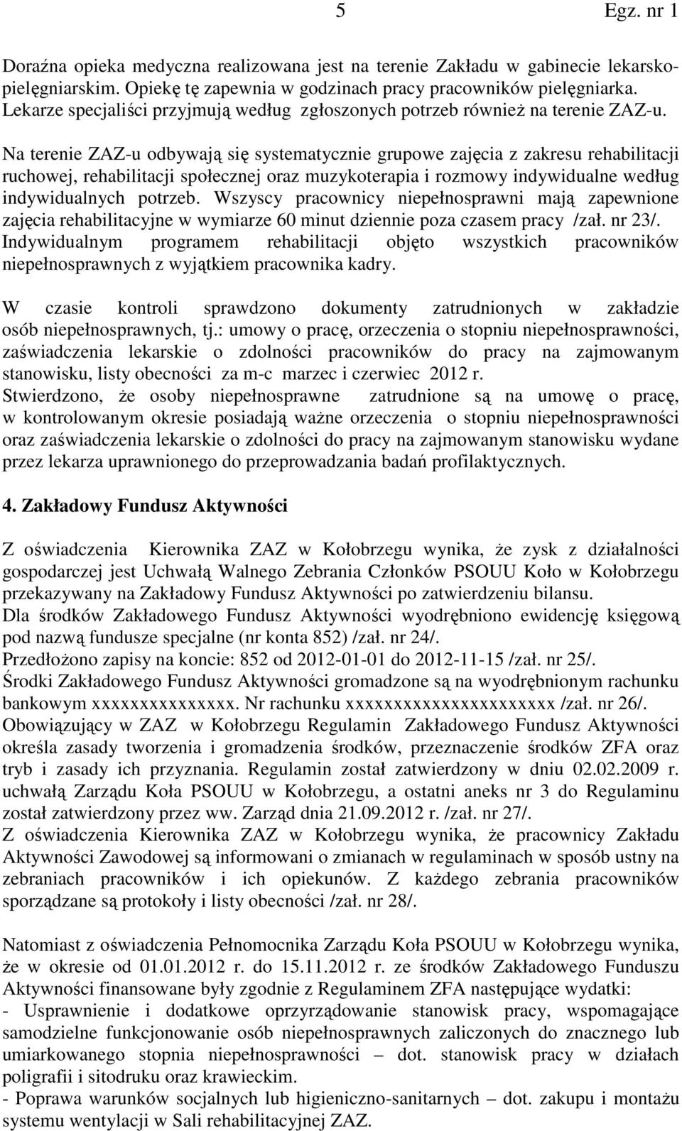 Na terenie ZAZ-u odbywają się systematycznie grupowe zajęcia z zakresu rehabilitacji ruchowej, rehabilitacji społecznej oraz muzykoterapia i rozmowy indywidualne według indywidualnych potrzeb.