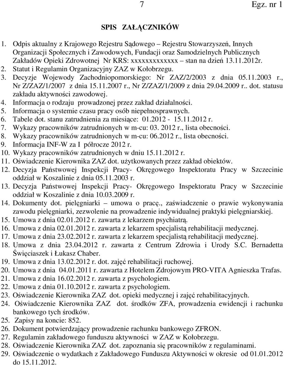 xxxxxxxxxxxxx stan na dzień 13.11.2012r. 2. Statut i Regulamin Organizacyjny ZAZ w Kołobrzegu. 3. Decyzje Wojewody Zachodniopomorskiego: Nr ZAZ/2/2003 z dnia 05.11.2003 r., Nr Z/ZAZ/1/2007 z dnia 15.